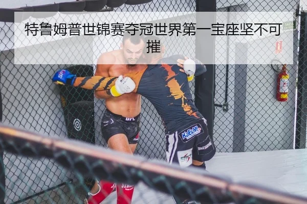 特鲁姆普世锦赛夺冠世界第一宝座坚不可摧